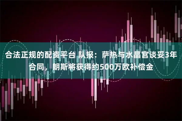 合法正规的配资平台 队报：萨热与水晶宫谈妥3年合同，朗斯将获得约500万欧补偿金